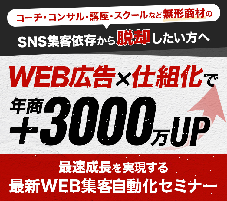 WEB広告×仕組化で年商＋3000万UP 最速成長を実現する最新WEB集客自動化セミナー