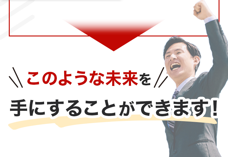 このような未来を手にすることができます！