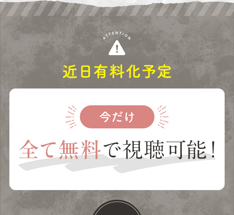 近日有料化予定 今だけ全て無料で視聴可能！