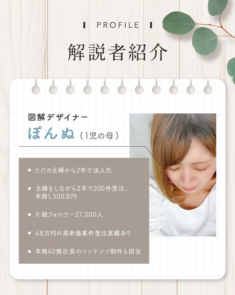 解説者紹介【図解デザイナー/ぽんぬ/1児の母】ただの主婦から2年で法人化/主婦をしながら2年で200件受注、年商1500万円/X総フォロワー27,000人/8万円の高単価案件受注実績あり/年商40億社長のコンテンツ制作も担当